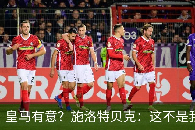 皇马有意？施洛特贝克：这不是我考虑的重点 完全专注世界杯首战